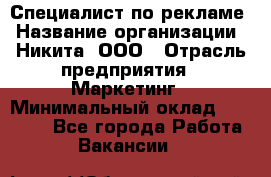 Специалист по рекламе › Название организации ­ Никита, ООО › Отрасль предприятия ­ Маркетинг › Минимальный оклад ­ 35 000 - Все города Работа » Вакансии   